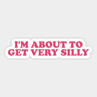 Funny Meme TShirt, I'm About to Get Very Silly Joke Tee, Gift Shirt 90s Inspired Sticker